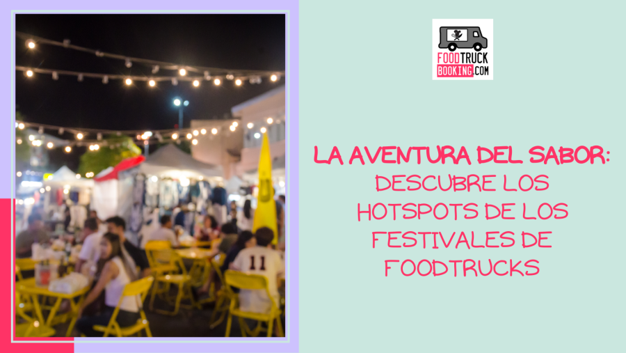 ¿Por qué los festivales de FoodTrucks son la experiencia culinaria definitiva?