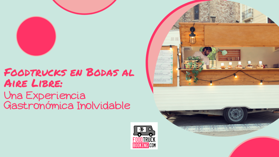 La tendencia de los foodtrucks en bodas: sabor, estilo y libertad